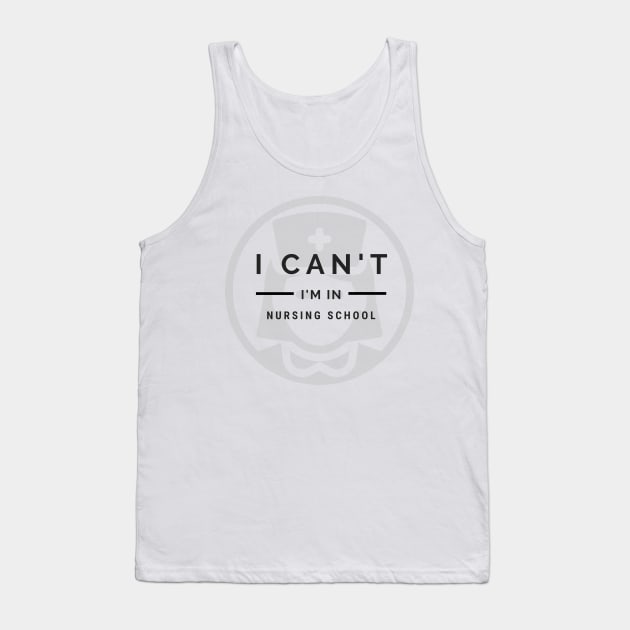 I Can't I'm in Nursing School with Nurse logo in Black Tank Top by BlueLightDesign